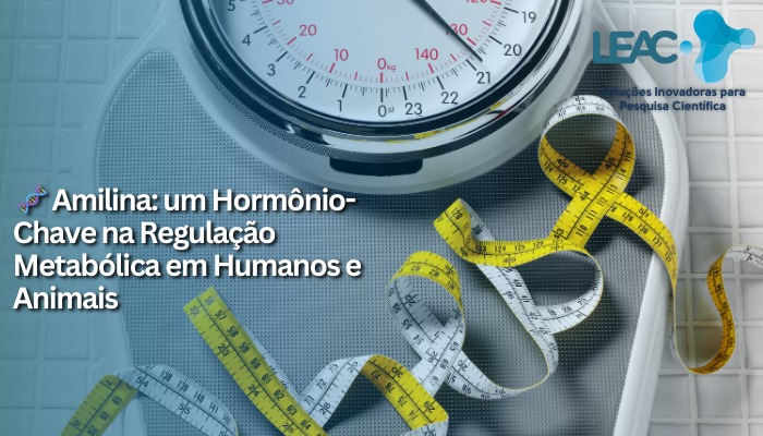 Fique por dentro das novidades com a Leac Lab | Amilina: um Hormônio-Chave na Regulação Metabólica em Humanos e Animais 
